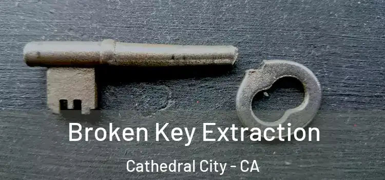 Broken Key Extraction Cathedral City - CA
