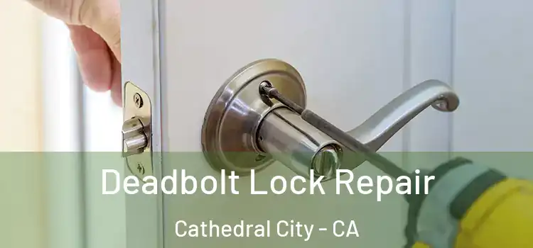 Deadbolt Lock Repair Cathedral City - CA
