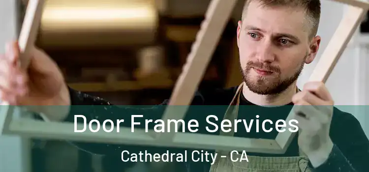 Door Frame Services Cathedral City - CA