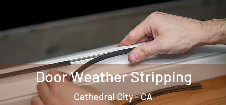  Door Weather Stripping Cathedral City - CA