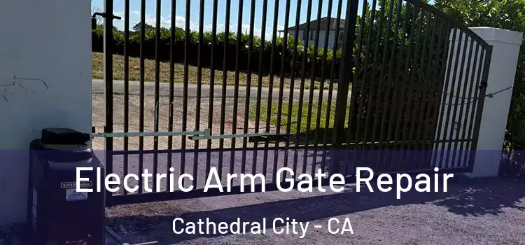 Electric Arm Gate Repair Cathedral City - CA