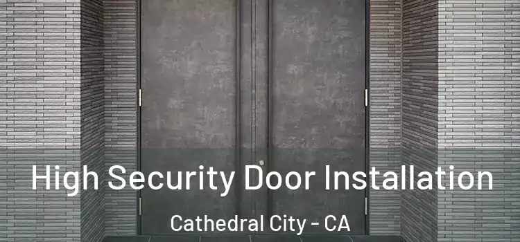 High Security Door Installation Cathedral City - CA