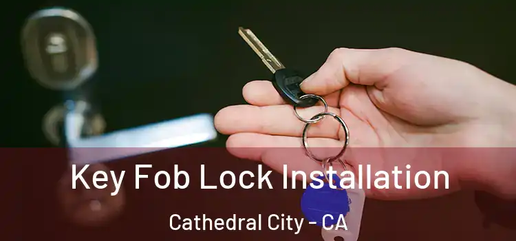 Key Fob Lock Installation Cathedral City - CA
