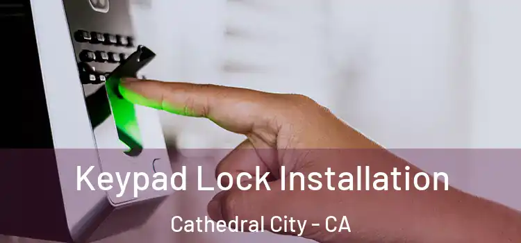 Keypad Lock Installation Cathedral City - CA