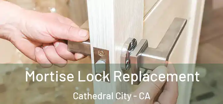 Mortise Lock Replacement Cathedral City - CA